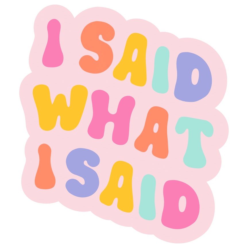 I Said What I Said Sticker