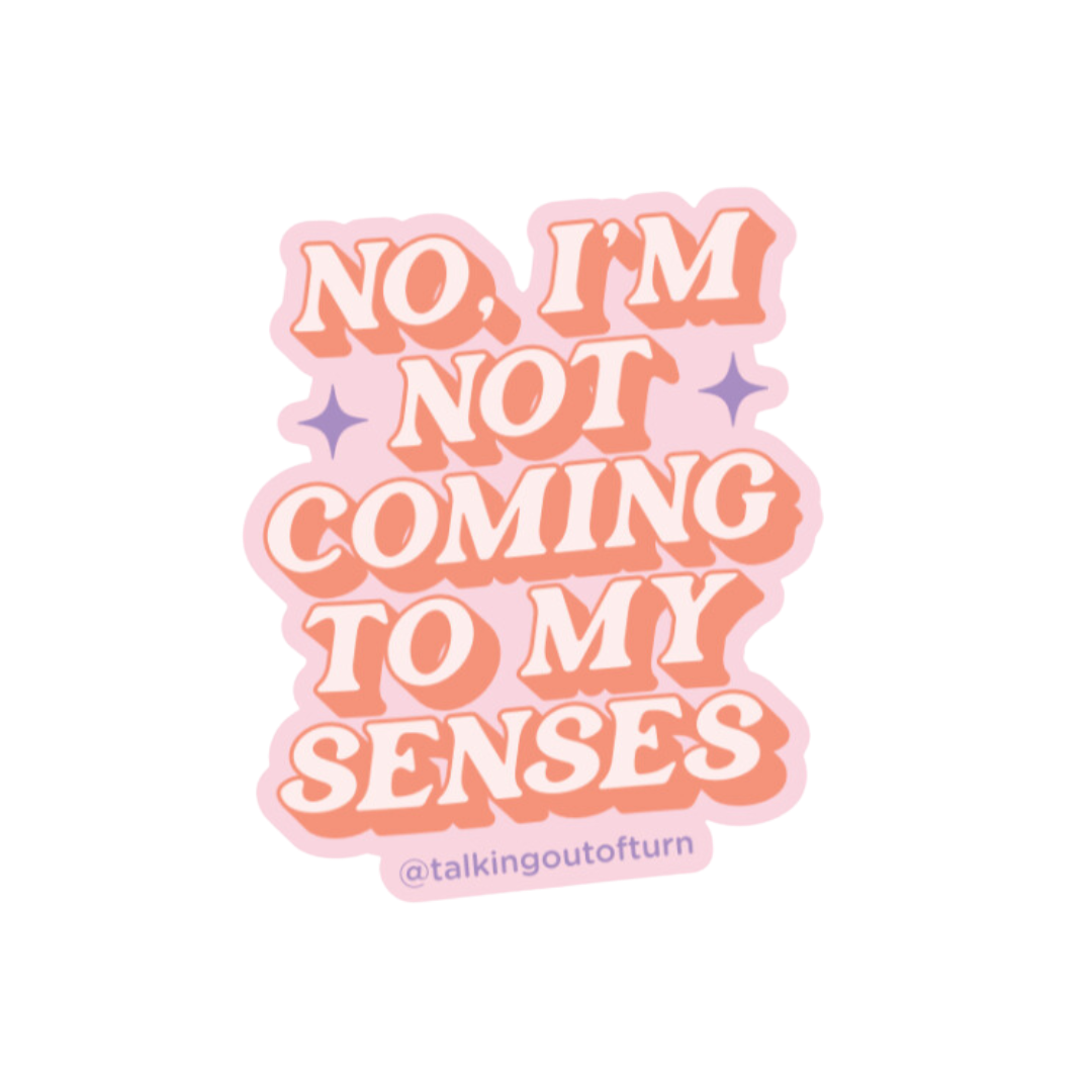 Not Coming To My Senses Sticker