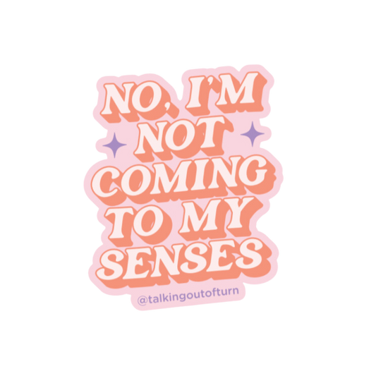 Not Coming To My Senses Sticker